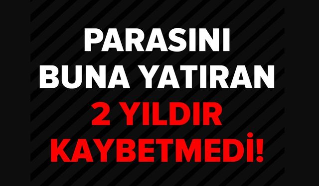 PARASINI BUNA YATIRAN 2 YILDIR KAYBETMEDİ!