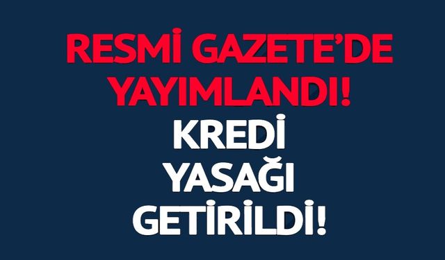 KREDİ YASAĞI GETİRİLDİ!