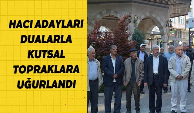 HACI ADAYLARI DUALARLA KUTSAL TOPRAKLARA UĞURLANDI