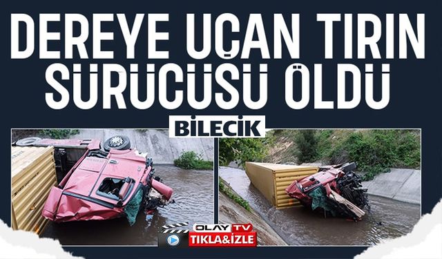 DEREYE UÇAN TIR SÜRÜCÜSÜ HAYATINI KAYBETTİ