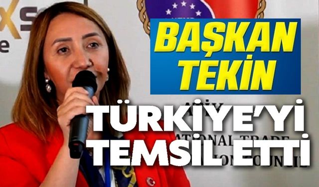 BAŞKAN TEKİN, TÜRKİYE'Yİ TEMSİL ETTİ