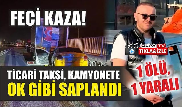 TİCARİ TAKSİ, KAMYONETE OK GİBİ SAPLANDI: 1 ÖLÜ, 1 YARALI