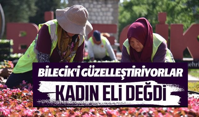 BİLECİK'İ SÜSLEYEN KADIN ÇALIŞANLAR