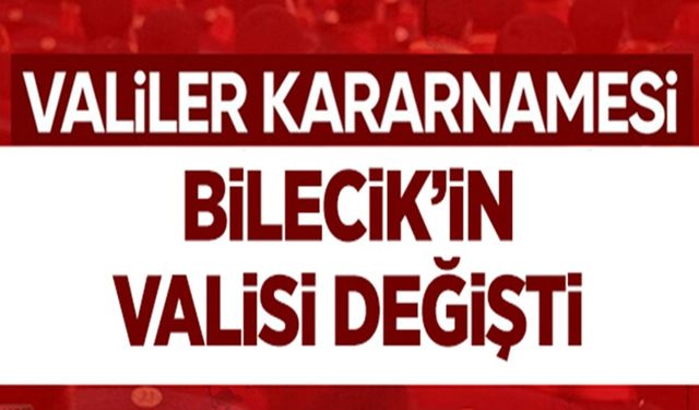 BİLECİK'İN VALİSİ DEĞİŞTİ
