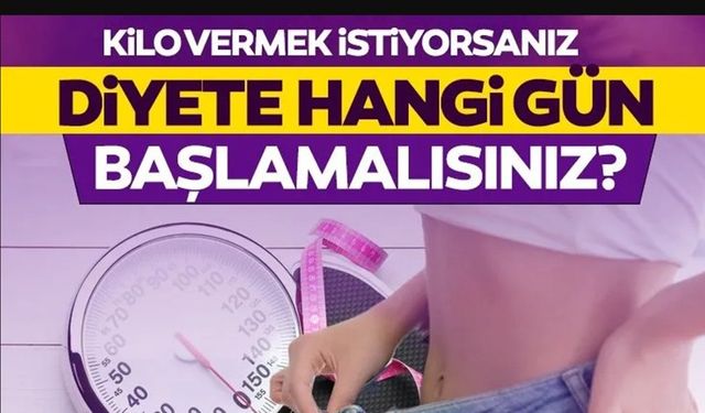 KİLO VERMEK İSTİYORSANIZ DİYETE HANGİ GÜN BAŞLAMALISINIZ?