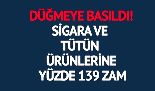 SİGARA VE TÜTÜN ÜRÜNLERİNE YÜZDE 139 ZAM PLANI