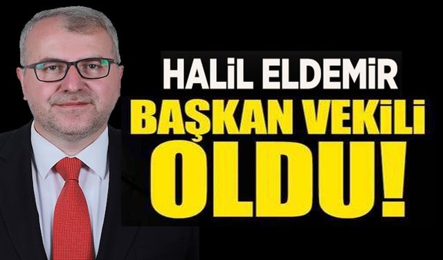 HALİL ELDEMİR BAŞKAN VEKİLİ OLDU!