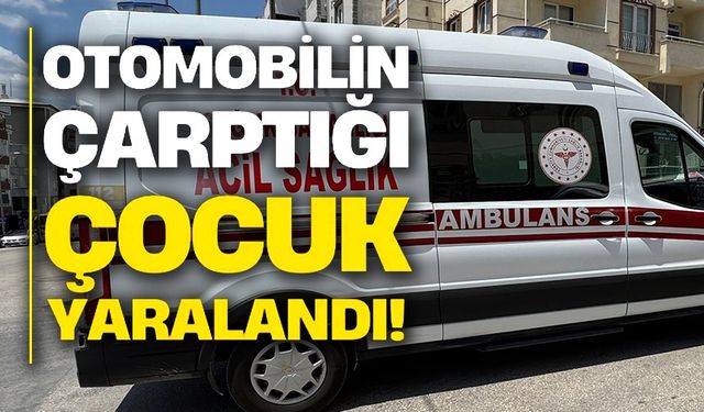 OTOMOBİLİN ÇARPTIĞI ÇOCUK YARALANDI