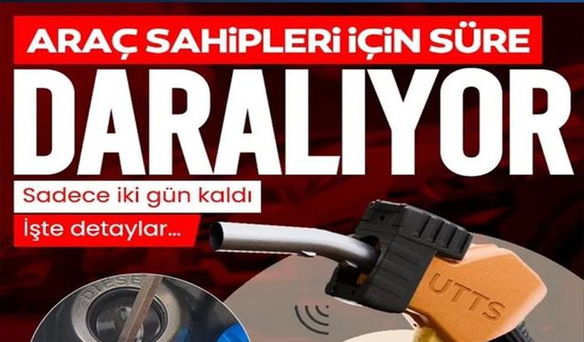 ARAÇ SAHİPLERİ İÇİN SÜRE DARALIYOR!