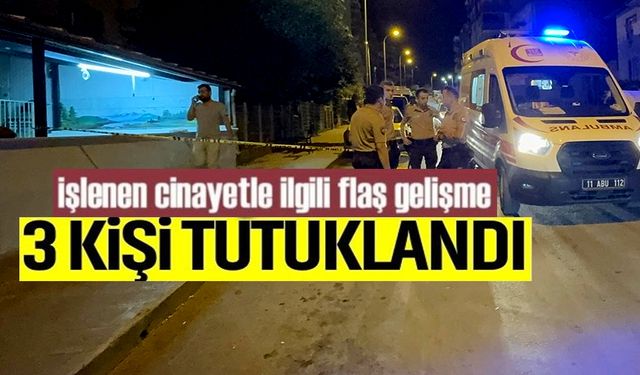 BİLECİK'TE YAŞANAN CİNAYETLE İLGİLİ 3 KİŞİ TUTUKLANDI