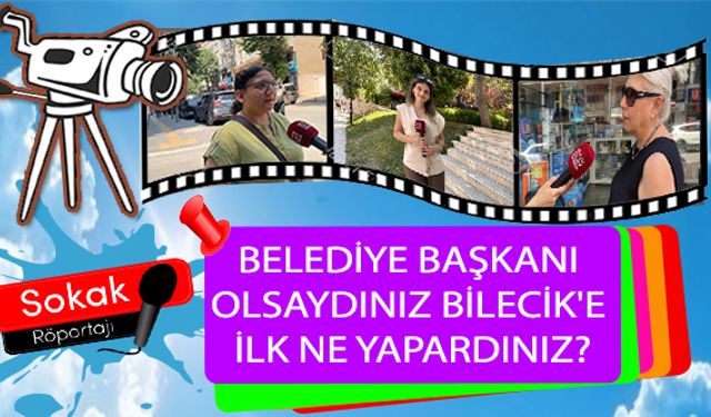 BELEDİYE BAŞKANI OLSAYDINIZ BİLECİK'E İLK NE YAPARDINIZ?