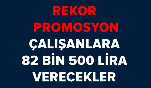 ÇALIŞANLARA 82 BİN 500 LİRA VERECEKLER