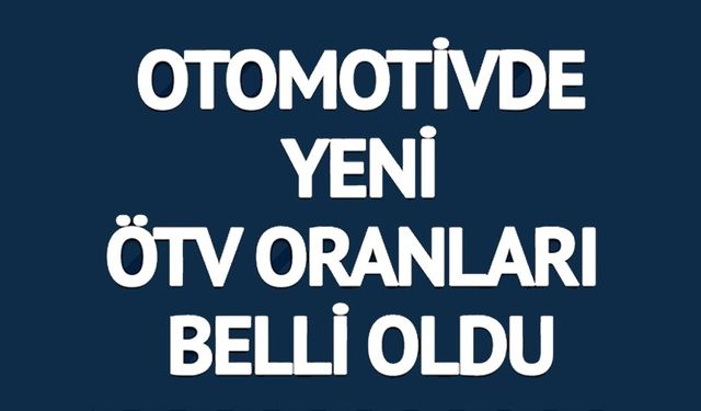 OTOMOTİVDE YENİ ÖTV ORANLARI BELLİ OLDU