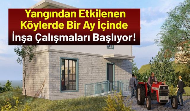 YANAN KÖYLERDE BİR AY İÇİNDE İNŞA ÇALIŞMALARI BAŞLAYACAK