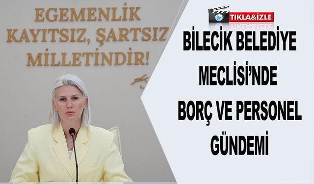 BİLECİK BELEDİYE MECLİSİ'NDE BORÇ VE PERSONEL GÜNDEMİ