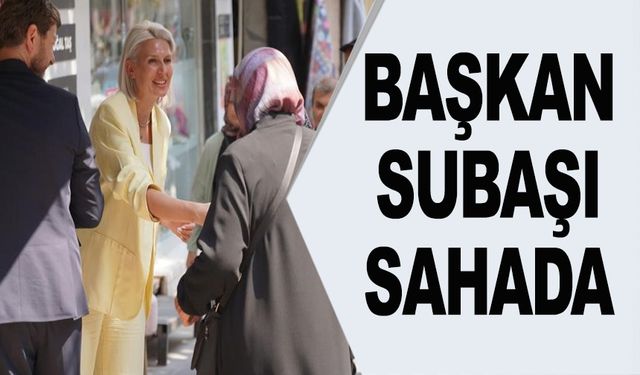 BAŞKAN SUBAŞI VATANDAŞLARLA BULUŞTU