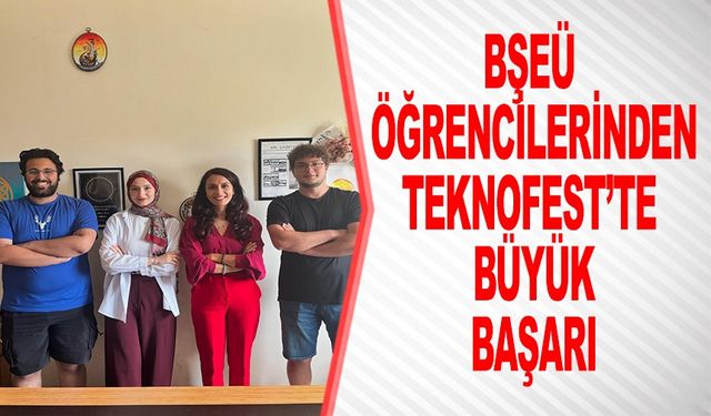 BİLECİK ŞEYH EDEBALİ ÜNİVERSİTESİ ÖĞRENCİLERİNDEN TEKNOFEST'TE BÜYÜK BAŞARI