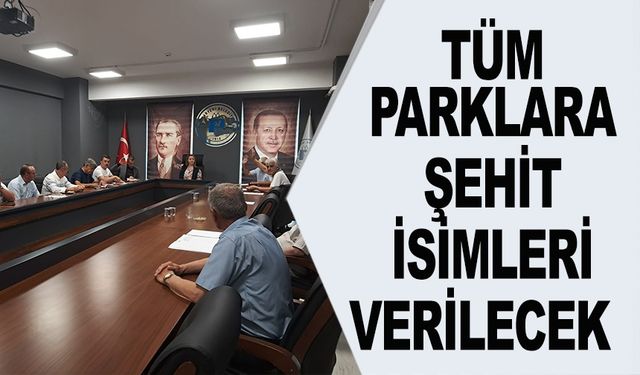 ANLAMLI KARAR TÜM PARKLARA ŞEHİTLERİN İSİMLERİ VERİLECEK