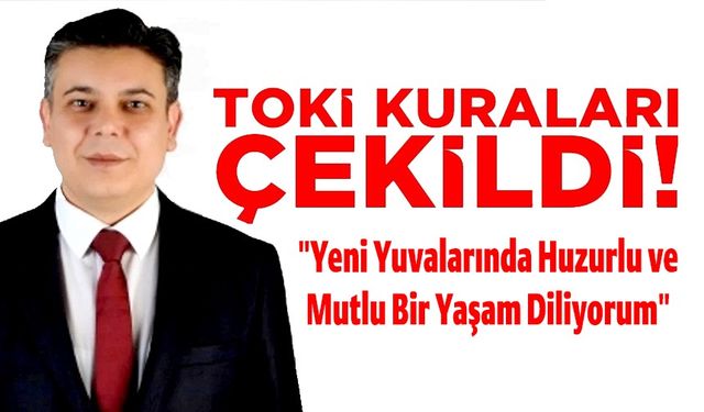 TOKİ 2. ETAP KONUT KUR'A ÇEKİMİ GERÇEKLEŞTİRİLDİ