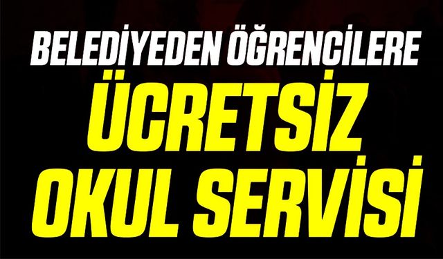 BAYIRKÖY BELEDİYESİ'NDEN ÖĞRENCİLERE ÜCRETSİZ SERVİS HİZMETİ