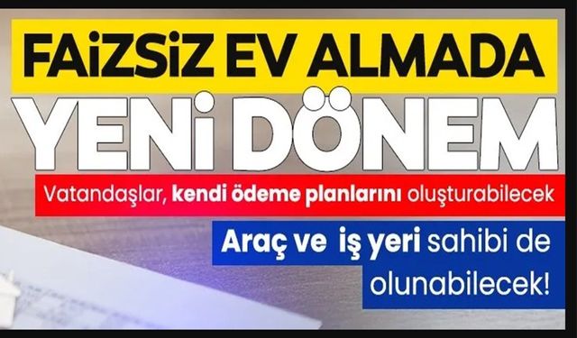 FAİZSİZ EV ALMADA YENİ DÖNEM