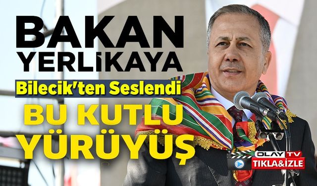 BAKAN YERLİKAYA: "TÜRKİYE YÜZYILI, SÖĞÜT'TE BAŞLAYAN O KUTLU YÜRÜYÜŞÜN İLK ADIMIDIR"