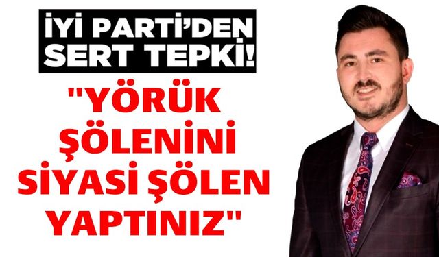 İL BAŞKANI KILIÇ, "YÖRÜK ŞÖLENİ’Nİ SİYASİ ŞÖLEN YAPTINIZ