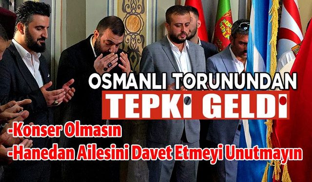 2. ABDÜLHAMİD'İN DÖRDÜNCÜ KUŞAK TORUNU OSMANOĞLU: "ERTUĞRUL GAZİ ANMA PROGRAMLARINDA KONSER YAPILMASIN"