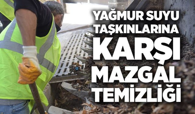 YAĞIŞLAR ÖNCESİNDE MAZGALLARDA TEMİZLİK ÇALIŞMASI YAPILDI