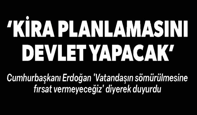 KİRA PLANLAMASINI DEVLET YAPACAK