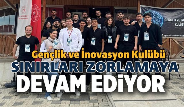 GENÇLİK VE İNOVASYON KULÜBÜ SINIRLARI ZORLAMAYA DEVAM EDİYOR