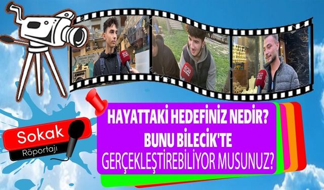 BU HAFTAKİ KONUMUZ HAYATTAKİ HEDEFİNİZ NEDİR? BUNU BİLECİK'TE GERÇEKLEŞTİREBİLİYOR MUSUNUZ?