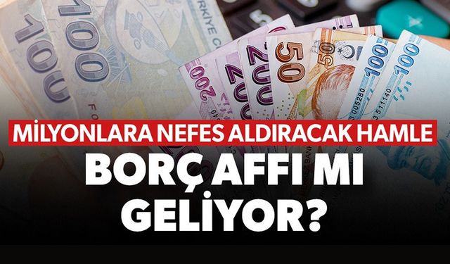 MİLYONLARIN BORCU SİLİNİYOR