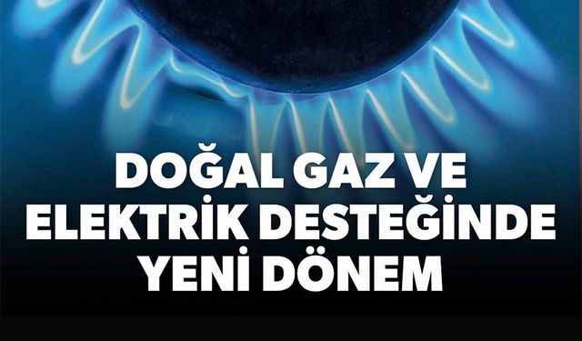DOĞAL GAZ VE ELEKTRİKTE DESTEK SİSTEMİ DEĞİŞİYOR