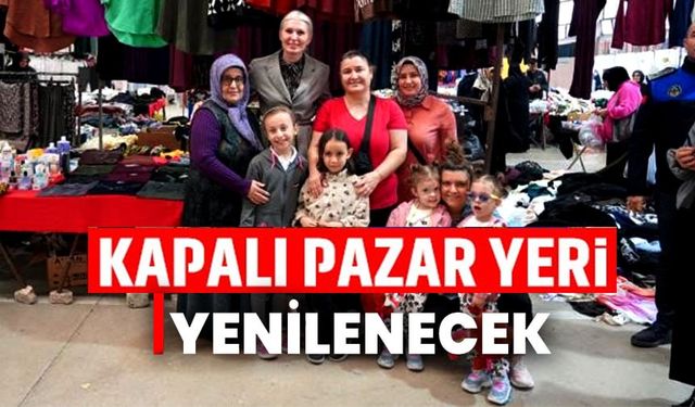 KAPALI PAZARDA ÇATIDAN ZEMİNE YENİLEME HAMLESİ