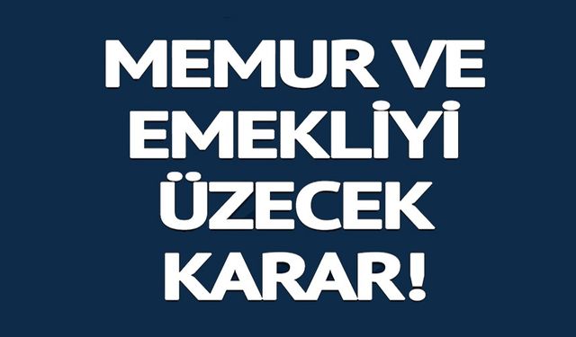 MEMUR VE EMEKLİYİ ÜZECEK KARAR