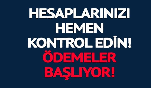 ÖDEMELER BUGÜN BAŞLIYOR