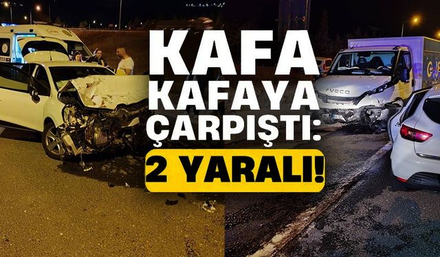 2 ARAÇ KAFA KAFAYA ÇARPIŞTI; 2 YARALI