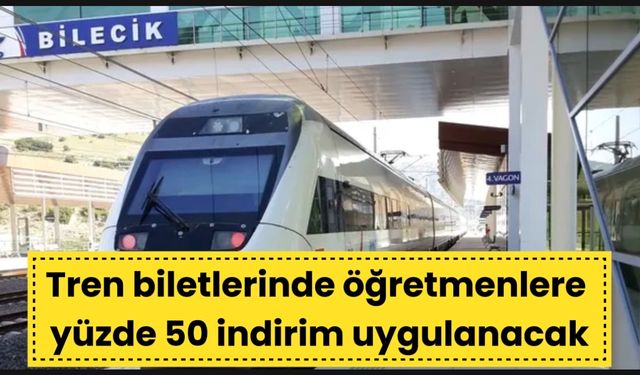 TREN BİLETLERİNDE ÖĞRETMENLERE YÜZDE 50 İNDİRİM UYGULANACAK
