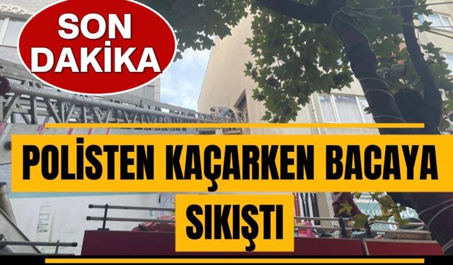 POLİSTEN KAÇARKEN BACAYA SIKIŞTI