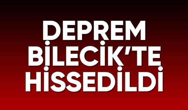 BİLECİK’TE HİSSEDİLEN DEPREM OLDU