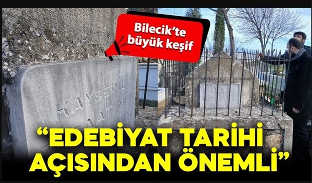 BİLECİK’TE TARİHİ KEŞİF: ÜNLÜ ŞAİRİN BABASININ MEZARI ORTAYA ÇIKTI