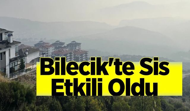 BİLECİK SİSLİ BİR SABAHA UYANDI