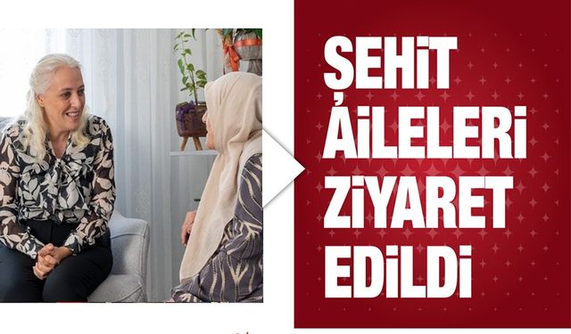 ŞEHİT AİLELERİ ZİYARET EDİLDİ
