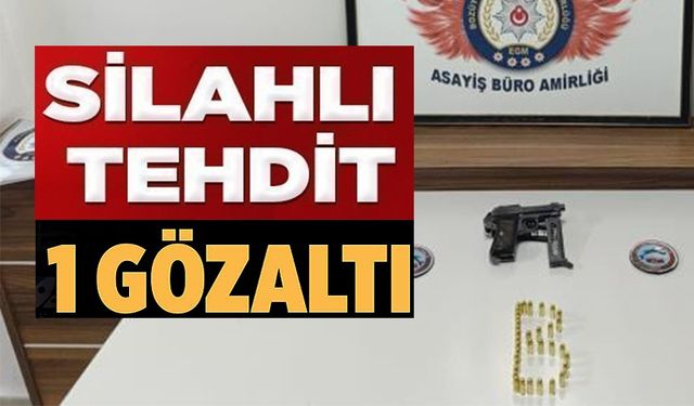 SİLAHLA TEHDİT OLAYI; 1 GÖZALTI