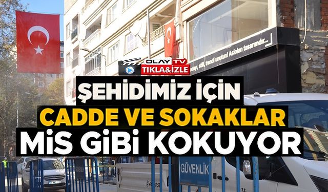 BİLECİK'TE HER YER ŞEHİT İÇİN GÜL SUYU KOKUYOR