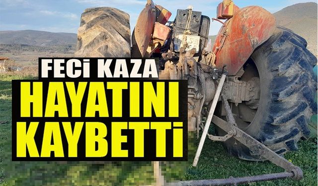 BİLECİK’TE TRAKTÖRÜN ALTINDA KALAN YAŞLI ADAM HAYATINI KAYBETTİ