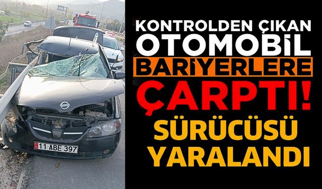 KONTROLDEN ÇIKAN OTOMOBİL BARİYERLERE ÇARPTI: 1 YARALI