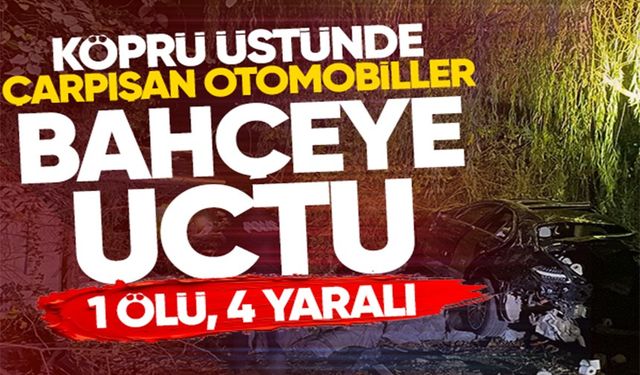 KÖPRÜ ÜSTÜNDE ÇARPIŞAN OTOMOBİLLER BAHÇEYE UÇTU: 1 ÖLÜ, 4 YARALI