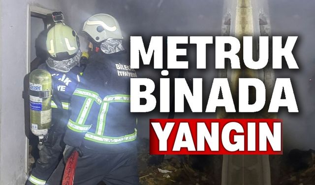 BİLECİK'TE METRUK BİNA YANGIN